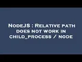 NodeJS Relative path does not work in child - process node