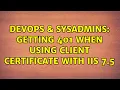 DevOps SysAdmins Getting 401 when using client certificate with IIS 7 5 2 Solutions