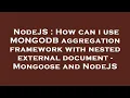 NodeJS How can i use MONGODB aggregation framework with nested external document - Mongoose and No