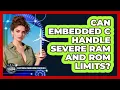 Can Embedded C Handle Severe RAM And ROM Limits - Electrical Engineering Essentials