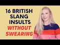 16 British Slang Insults WITHOUT swearing