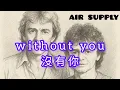 Download Lagu without you  《 air supply 版本 》（Lyrics）（中英文歌詞）經典中的經典