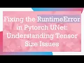 Fixing the RuntimeError in Pytorch UNet Understanding Tensor Size Issues