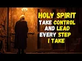 How to let the HOLY SPIRIT take control and lead EVERY STEP of my PATH