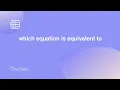 which equation is equivalent to