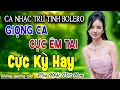 Download Lagu Ca Nhạc Bolero Trữ Tình MỚI NHẤT HAY NHẤT - Giọng Ca Cực Êm Ái Dễ Nghe - Nhạc Vàng Toàn Bài Hay