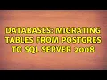 Databases migrating tables from Postgres to SQL Server 2008 4 Solutions