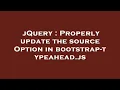 jQuery Properly update the source Option in bootstrap-typeahead js
