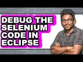 How To Debug The Selenium Code In Eclipse Easy Method
