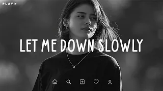Let Me Down Slowly Depressing Songs 2024 That Make You Cry Sad Songs Playlist For Broken Hearts 