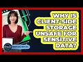 Why Is Client-Side Storage Unsafe For Sensitive Data