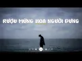 Lagu Nhạc Chill Buồn - Rượu Mừng Hoá Người Dưng Lofi - Anh Biết Đến Bây Giờ Đôi Ta Chẳng Là Gì Của Nhau