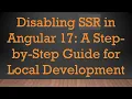 Disabling SSR in Angular 17 A Step-by-Step Guide for Local Development