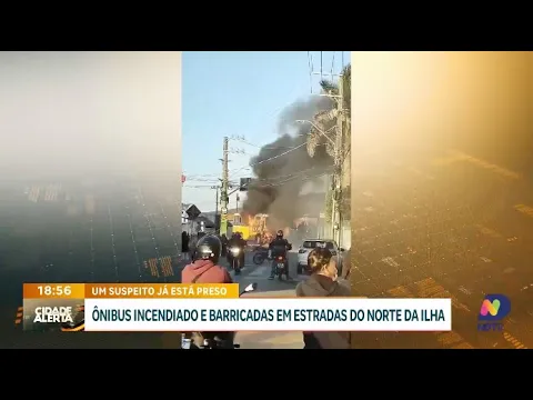 Ônibus incendiado e barricadas no Norte da Ilha
