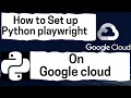 How to Set Up Python Playwright on Google Cloud