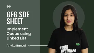 Implement Queue using Linked List GFG SDE Sheet Anvita Bansal GeeksforGeeks Practice