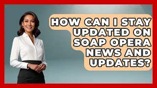 How Can I Stay Updated on Soap Opera News and Updates Soap Opera Insider