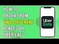 How To Order From Two Different Places On Uber Eats