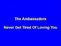 The Ambassadors - Never Get Tired Of Loving You