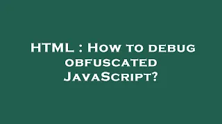 HTML How to debug obfuscated JavaScript