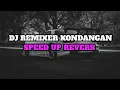 DJ REMIXER KONDANGAN SPEED UP REVERB TERBARU TERBARU