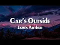 Download Lagu James Arthur - Car's Outside (Lyrics)