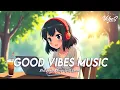 Download Lagu Good Vibes Music 🍀 Music To Start Your Day | Best English Songs With Lyrics