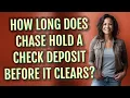 How long does Chase hold a check deposit before it clears