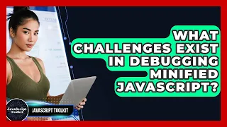 What Challenges Exist In Debugging Minified JavaScript - JavaScript Toolkit