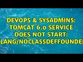 DevOps SysAdmins Tomcat 6 0 service does not start NoClassDefFoundError