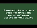 Android Source code does not match the bytecode when debugging on a device