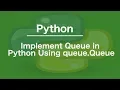 Implement Queue in Python Using queue Queue