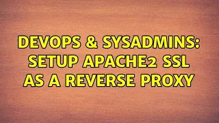 DevOps SysAdmins Setup Apache2 SSL as a Reverse Proxy 2 Solutions