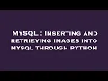 MySQL Inserting and retrieving images into mysql through python