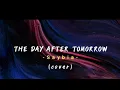 Download Lagu THE DAY AFTER TOMORROW by Saybia (Cover with lyrics)