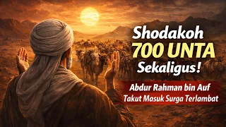 shodakoh 700 unta sekaligus abdur rahman bin auf takut masuk surga terlambat 