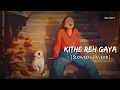 Lagu Kithe Reh Gaya (Slowed + Reverb) | Neeti Mohan, Abhijit Vaghani | SR Lofi