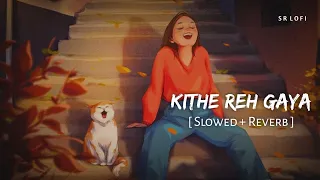 kithe reh gaya slowed reverb neeti mohan abhijit vaghani sr lofi