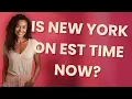 Is New York on EST time now