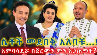 ሴቶች ስታብቡ መደበቅ አለባችሁ! አምባሳደሯ በጀርመን ምን ገጠማቸው?   