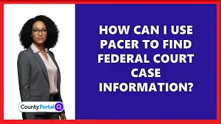 How Can I Use PACER to Find Federal Court Case Information