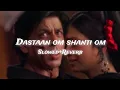 Download Lagu (Dastaan- om Shanti Om full song) ||slowed + Reverb|| shahrukh khan, Dazlor lofi theme 🎧❤️