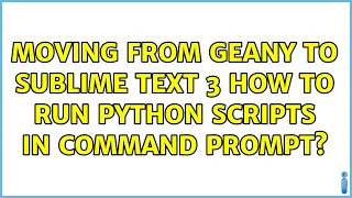 Moving from Geany to Sublime Text 3 how to run Python scripts in command prompt