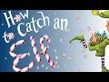 How to Catch an Elf Kids Book Christmas Holiday Short Funny Elf Trap Read Aloud Story
