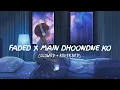 Download Lagu 🥀FADED X MAIN DHOONDNE KO (SLOWED + REVERBED)🥀