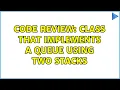 Code Review Class that implements a queue using two stacks 4 Solutions