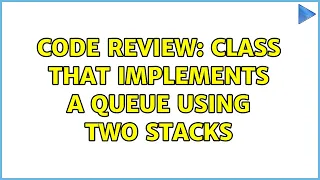 Code Review Class that implements a queue using two stacks 4 Solutions