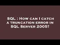 SQL How can I catch a truncation error in SQL Server 2005