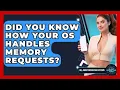 Did You Know How Your OS Handles Memory Requests - All About Operating Systems