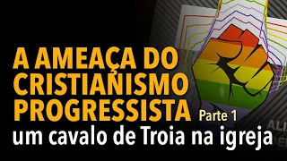A ameaça do "cristianismo" progressista | um cavalo de Troia na igreja | parte 1